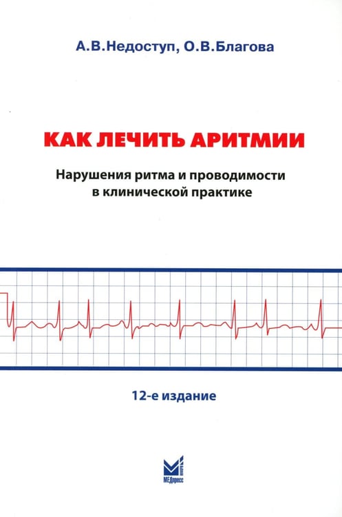 Обложка книги «Как лечить аритмии. Диагностика и терапия нарушений ритма и проводимости в клинической практике. 12-е изд., перераб» — Благова Ольга Владимировна;Недоступ Александр Викторович, ISBN 9785908029285