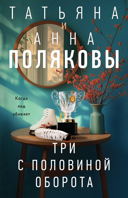 Обложка книги «Три с половиной оборота» — Полякова Татьяна Викторовна;Полякова Анна Михайловна, ISBN 9785042382611