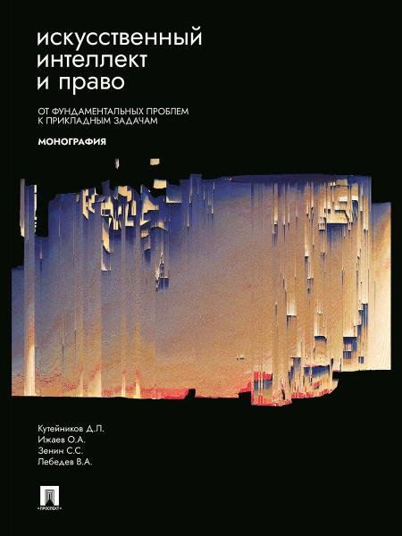 Обложка книги «Искусственный интеллект и право: от фундаментальных проблем к прикладным задачам. Монография.-М.:Проспект,2026. 249423» — Кутейников Д.Л., ISBN 9785392458257