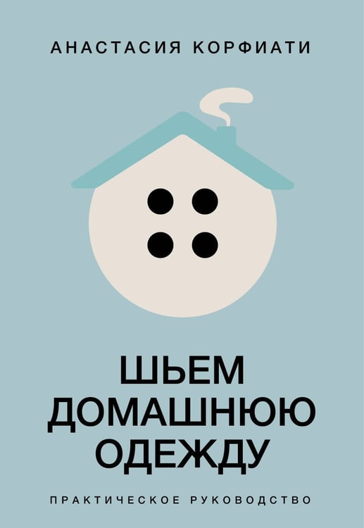 Обложка книги «Шьем домашнюю одежду. Практическое руководство» — Корфиати Анастасия, ISBN 9785171808556
