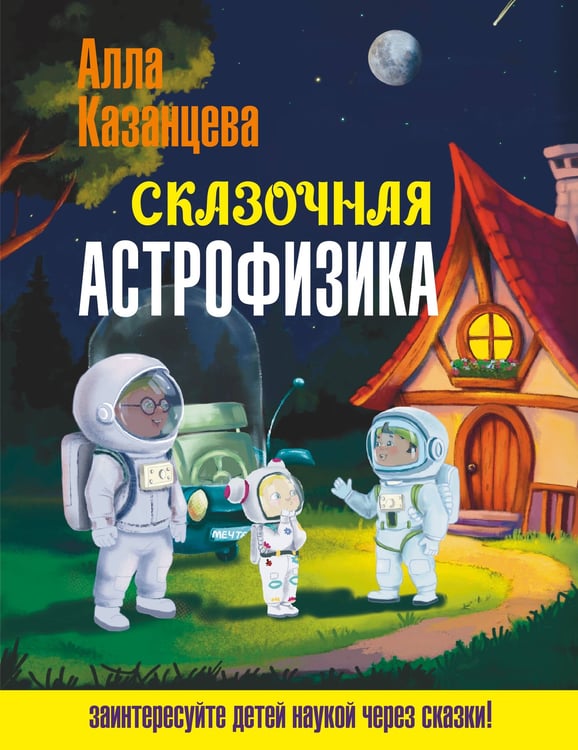 Обложка книги «Сказочная астрофизика» — Казанцева Алла Борисовна, ISBN 9785171749675