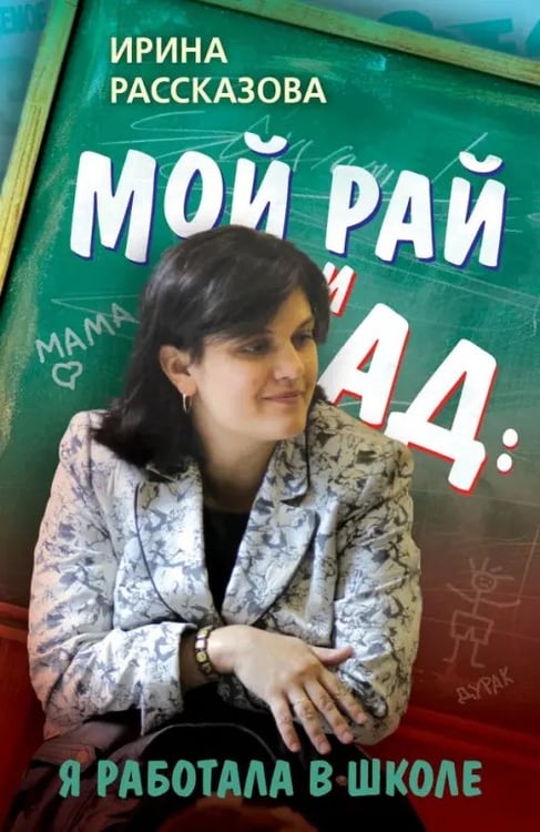 Обложка книги «Мой рай и ад: я работала в школе» — Рассказова Ирина Валерьевна, ISBN 9785002693078