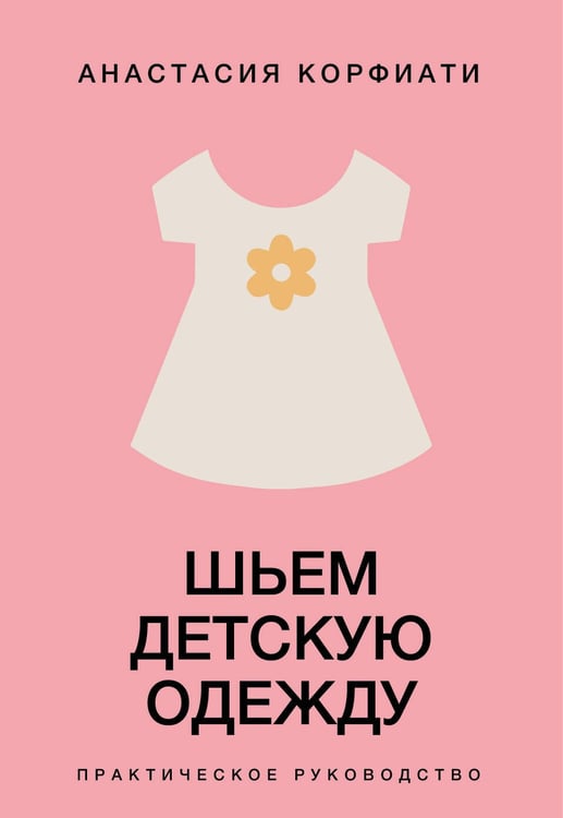 Обложка книги «Шьем детскую одежду. Практическое руководство» — Корфиати Анастасия, ISBN 9785171831707