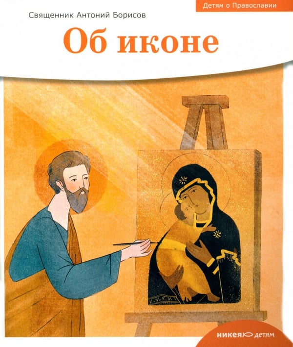 Обложка книги «Детям о Православии. Об иконе» — иерей, священник Антоний (Борисов Антон Александрович), ISBN 9785908047999