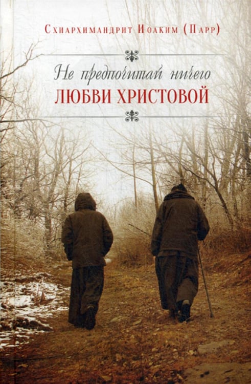 Обложка книги «Не предпочитай ничего любви Христовой» — Схиархимандрит Парр Иоаким, ISBN 9785990528116