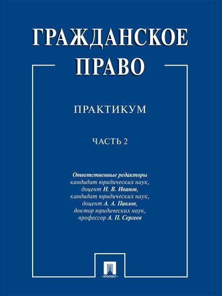 Обложка книги «Гражданское право : практикум.В 2 ч.,ч.2.-М.:Проспект,2026. 250122» — Отв. ред. Иванов Н.В., Павлов А.А., Сергеев А.П., ISBN 9785392459858