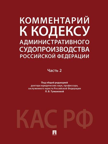 Обложка книги «Комментарий к Кодексу административного судопроизводства Российской Федерации. В 2 ч. Ч.2.-М.:Проспект,2026. 250561» — Под общ. ред. Тумановой Л.В., ISBN 9785392458738