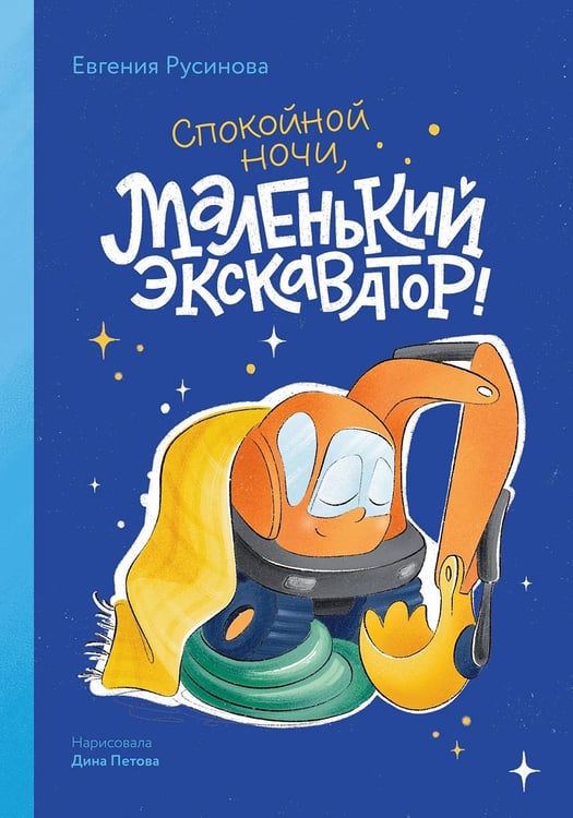 Обложка книги «Маленький экскаватор, спокойной ночи!» — Русинова Евгения, ISBN 9785006306851