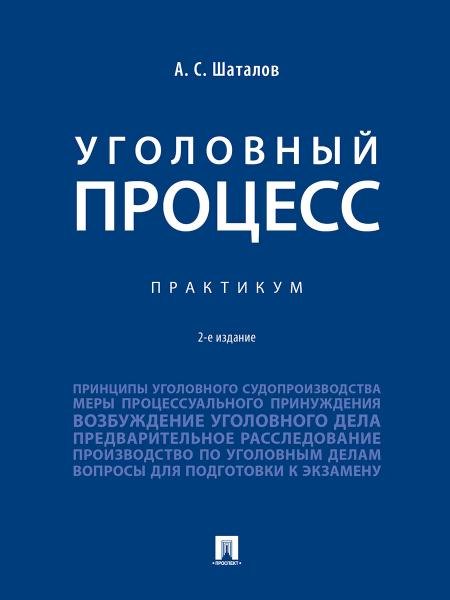 Обложка книги «Уголовный процесс. Практикум.- 2-е изд., перераб. и доп.-М.:Проспект,2026. 251854» — Шаталов А.С., ISBN 9785392461219