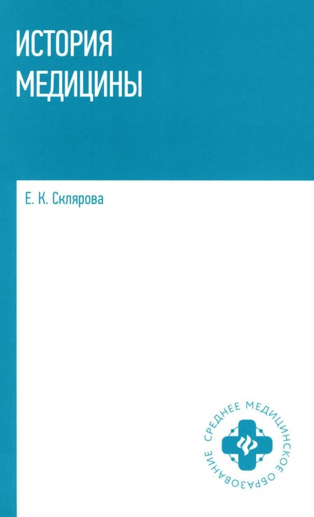 Обложка книги «История медицины: Учебное пособие» — Склярова Елена Константиновна, ISBN 9785222476888