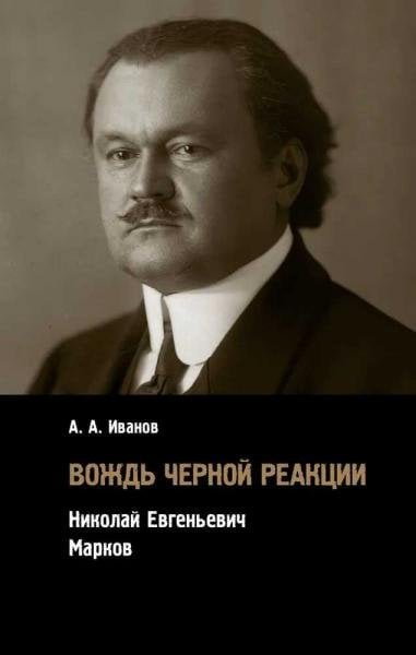 Обложка книги «Вождь черной реакции: Николай Евгеньевич Марков» — Иванов А. А., ISBN 9785936153501
