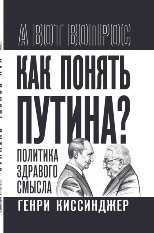 Обложка книги «Как понять Путина? Политика здравого смысла» — Киссинджер Генри, ISBN 9785002694587