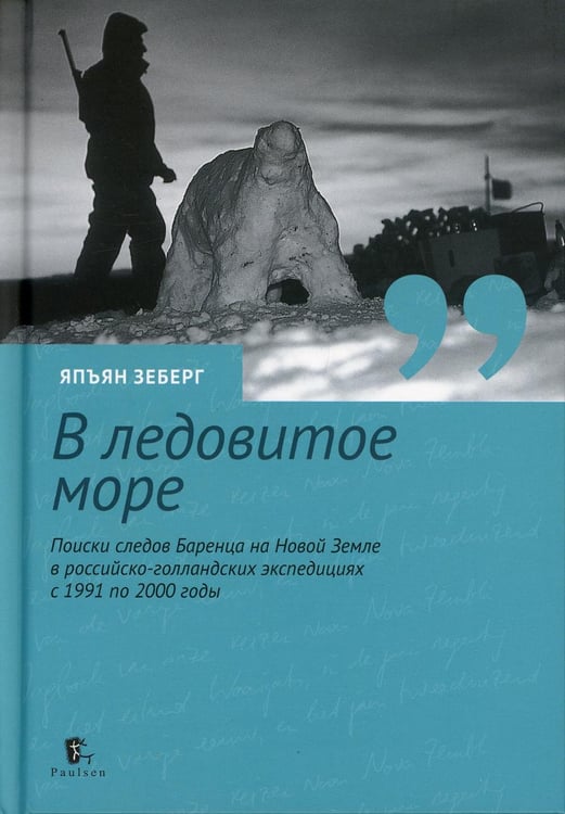 Обложка книги «В ледовитое море. Поиски следов Баренца на Новой Земле в русско голландских экспедициях с 1991 по 2000 годы. перераб., доп» — Зеберг Япъян, ISBN 9785987973035