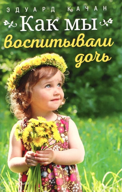 Обложка книги «Как мы воспитывали дочь» — Качан Эдуард Николаевич, ISBN 9785001275381
