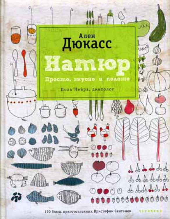 Обложка книги «Натюр. Просто, вкусно и полезно» — Дюкасс Ален;Нейра Поль;Сентань Кристоф, ISBN 9785989370412