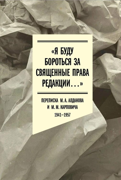 Обложка книги «Я буду бороться за священные права редакции. Переписка М. А. Алданова и М. М. Карповича. 1941–1957» — None, ISBN 9785444827444