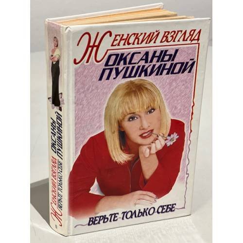 Обложка книги «Женский взгляд Оксаны Пушкиной.  Верьте только себе» — Оксана Пушкина, ISBN 5227009481