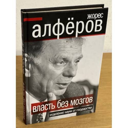 Обложка книги «Власть без мозгов. Отделение науки от государства» — Алферов Жорес Иванович, ISBN 9785432000552