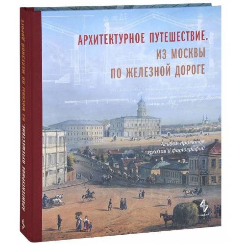 Обложка книги «Архитектурное путешествие. Из Москвы по железной дороге. Альбом проектов, эскизов и фотографий» — Автор не указан, ISBN 9785905826030