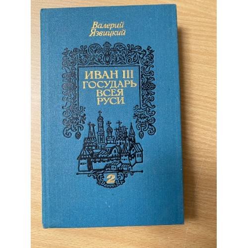 Обложка книги «Иван III - государь всея Руси (комплект из 3 книг). Том 2» — Язвицкий Валерий Иоильевич, ISBN 5338005999