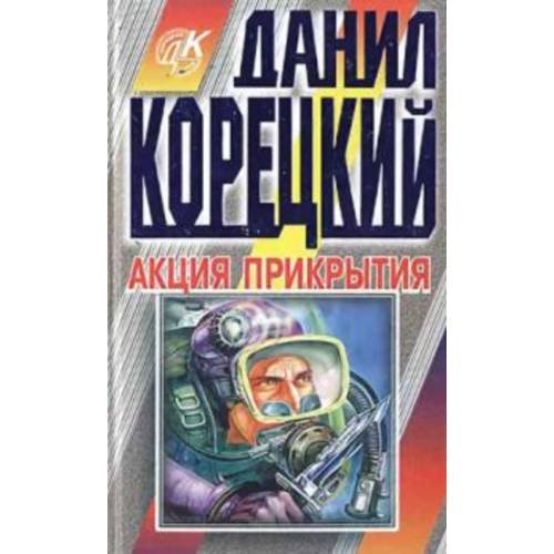 Обложка книги «Акция прикрытия» — Корецкий Данил Аркадьевич, ISBN 5040017898