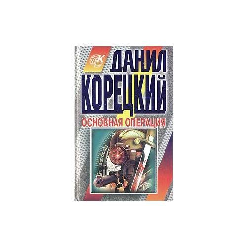 Обложка книги «Основная операция» — Корецкий Данил Аркадьевич, ISBN 5040008597