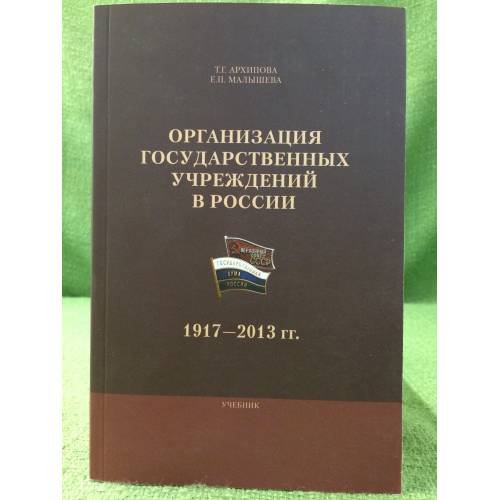 Обложка книги «Организация государственных учреждений в России. 1917-2013 гг.» — Архипова Т.Г., Малышева Е.П., ISBN 9785728115779