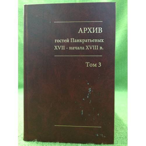 Обложка книги «Архив гостей Панкратьевых XVII - начала XVIII в. Том 3» — Составитель: Л.А.Тимошина, ISBN 9785988740476
