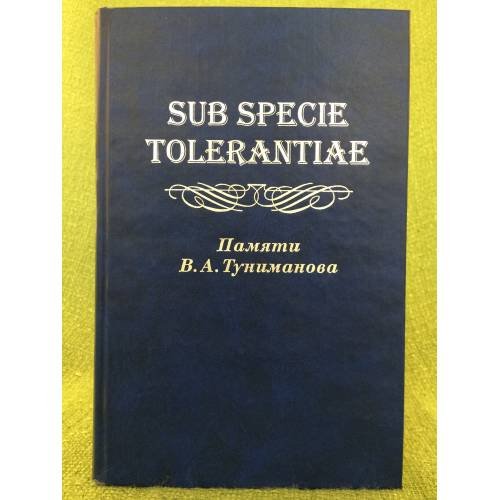Обложка книги «Sub Specie Tolerantiae. Памяти В.А. Туниманова» — Гродецкая А.Г., ISBN 9785020252127