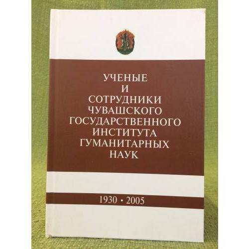 Обложка книги «Ученые и сотрудники Чувашского государственного института гуманитарных наук (1930-2005)» — �Матвеев Г.Б., ISBN 5876770531