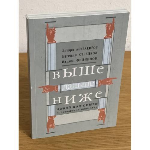 Обложка книги «Выше, дальше, ниже. Новейшие опыты краеведения Поволжья» — Абубакиров Э., Стрелков Е., Филипов В., ISBN 9785946071406