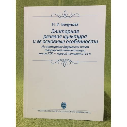 Обложка книги «Элитарная речевая культура и ее основные особенности (на материале дружеских писем творческой интеллигенции конца XIX - перв.» — Белунова Н.И., ISBN 9785288049354