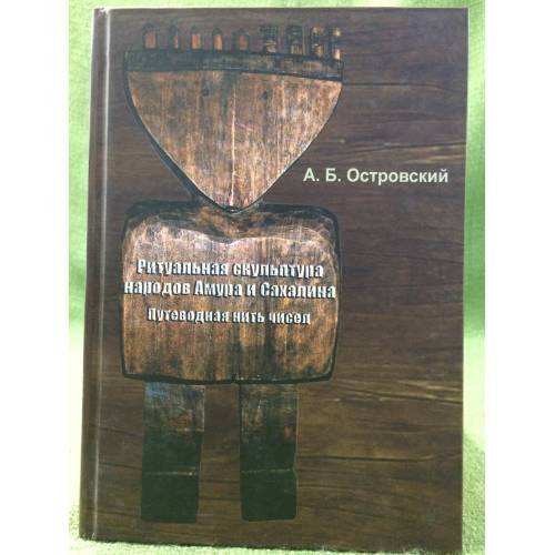 Обложка книги «Ритуальная скульптура народов Амура и Сахалина. Путеводная нить чисел» — Островский А.Б., ISBN 9785981873812