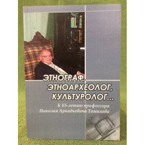 Обложка книги «Этнограф, Этноархеолог, культуролог...: к 65-летию профессора Николая А. Томилова» — Ремнев А.В., Струнин В.И. (ред.), ISBN 9785988060772