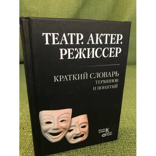 Обложка книги «Театр. Актер. Режиссер: Краткий словарь терминов и понятий» — Сост. А.Савина, ISBN 9785811409525
