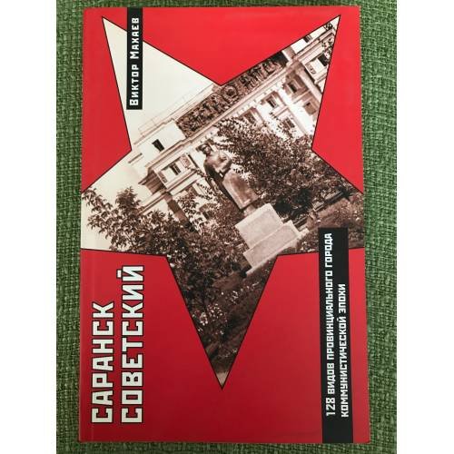 Обложка книги «Саранск советский: 128 видов провинциального города коммунистической эпохи» — Виктор Махаев, ISBN 9785749312614