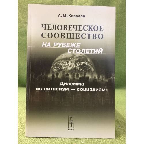Обложка книги «Человеческое сообщество на рубеже столетий: Дилемма "Капитализм - социализм"» — Ковалев А.М., ISBN 9785397026932