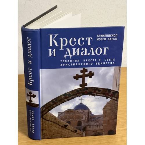 Обложка книги «Крест и диалог: Теология креста в свете христианского единства» — Архиепископ Барон Йозеф, ISBN 9785914193703