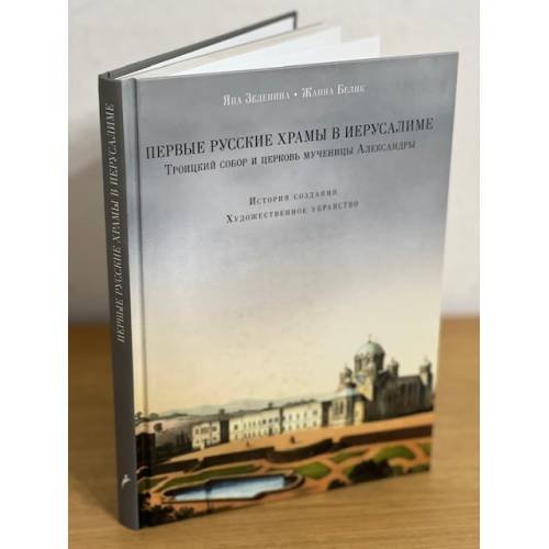 Обложка книги «Первые русские храмы в Иерусалиме. Троицкий собор и церковь мученицы Александры» — Зеленина Я.Е., Белик Ж.Г., ISBN 9785916741322