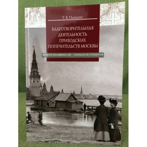 Обложка книги «Благотворительная деятельность приходских попечительств Москвы (вторая половина XIX - начало XX столетия)» — Панкрат Т.В., ISBN 9785742906506