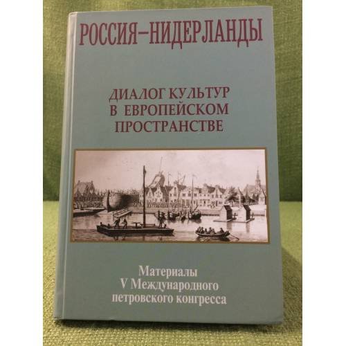 Обложка книги «Россия - Нидерланды. Диалог культур в Европейском пространстве. Материалы V международного петровского конгресса.» — Редакторы Б.В.Останин, Г.Б.Богуславская, ISBN 9785801503370