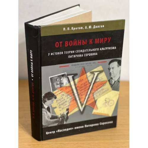 Обложка книги «От войны к миру. У истоков теории созидательного альтруизма Питирима Сорокина» — П. П. Кротов, А. Ю. Долгов, ISBN 9785930610536