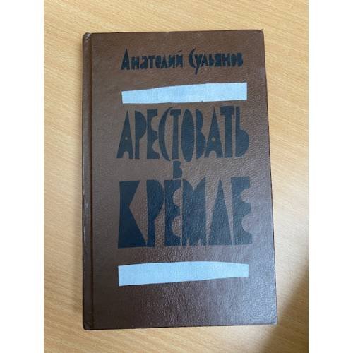 Обложка книги «Арестовать в Кремле» — Сульянов Анатолий Константинович