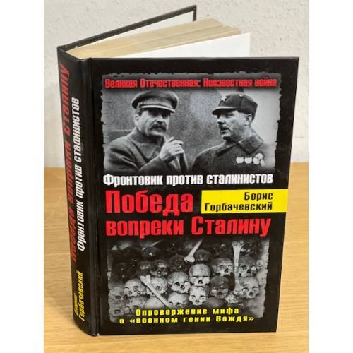 Обложка книги «Победа вопреки Сталину. Фронтовик против сталинистов» — Горбачевский Борис Семенович, ISBN 9785699454990