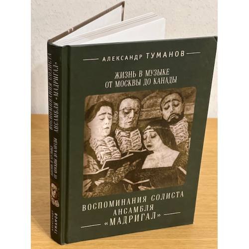 Обложка книги «Жизнь в музыке от Москвы до Канады: воспоминания солиста ансамбля "Мадригал"» — Туманов А., ISBN 9785906792778