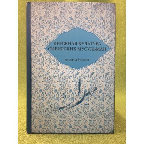 Обложка книги «Книжная культура сибирских мусульман» — Бустанов Альфрид К., ISBN 9785903715794