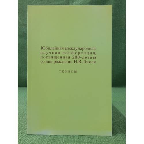 Обложка книги «Юбилейная международная конференция, посвященная 200-летию со дня рождения Н.В. Гоголя. Тезисы» — Автор не указан, ISBN 9785920803481