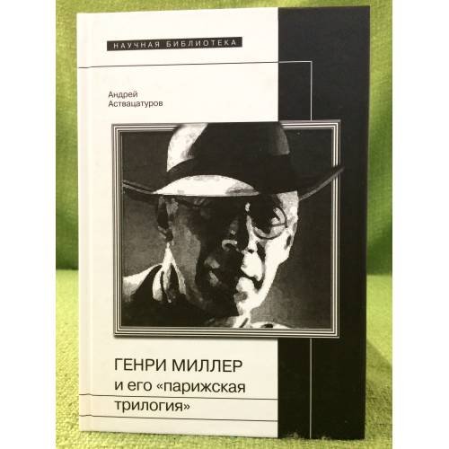 Обложка книги «Генри Миллер и его "Парижская трилогия"» — Аствацатуров А., ISBN 9785867937492