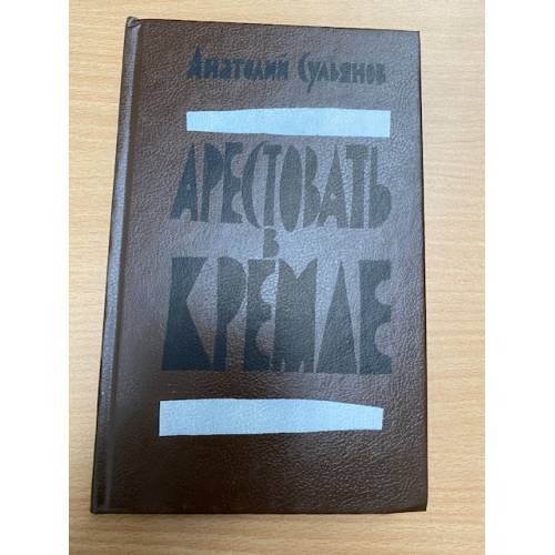 Обложка книги «Арестовать в Кремле» — Сульянов Анатолий Константинович