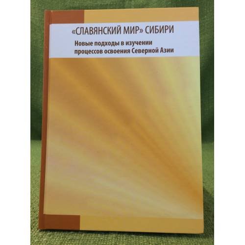 Обложка книги «"Славянский мир" Сибири Новые подходы в изучении процессов освоения северной Азии» — Бахтина О.Н., Сыров В.Н., Дутчак Е.Е. (ред.), ISBN 9785751119027